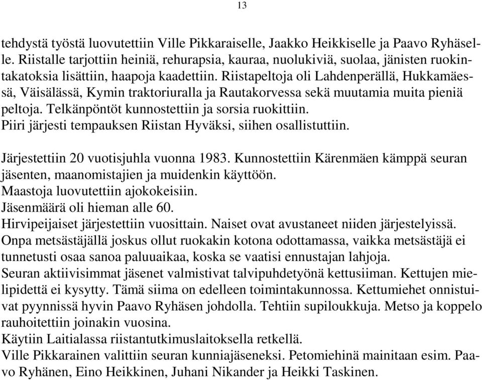 Riistapeltoja oli Lahdenperällä, Hukkamäessä, Väisälässä, Kymin traktoriuralla ja Rautakorvessa sekä muutamia muita pieniä peltoja. Telkänpöntöt kunnostettiin ja sorsia ruokittiin.