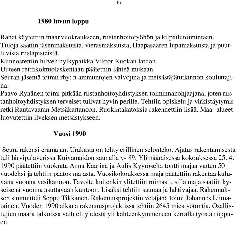 Uuteen reittikolmiolaskentaan päätettiin lähteä mukaan. Seuran jäseniä toimii rhy: n ammuntojen valvojina ja metsästäjätutkinnon kouluttajina.