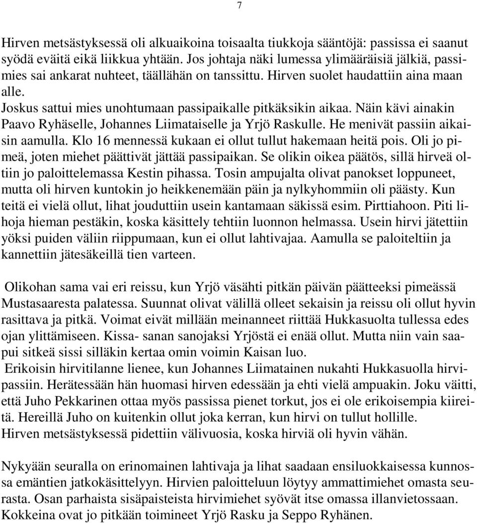 Joskus sattui mies unohtumaan passipaikalle pitkäksikin aikaa. Näin kävi ainakin Paavo Ryhäselle, Johannes Liimataiselle ja Yrjö Raskulle. He menivät passiin aikaisin aamulla.