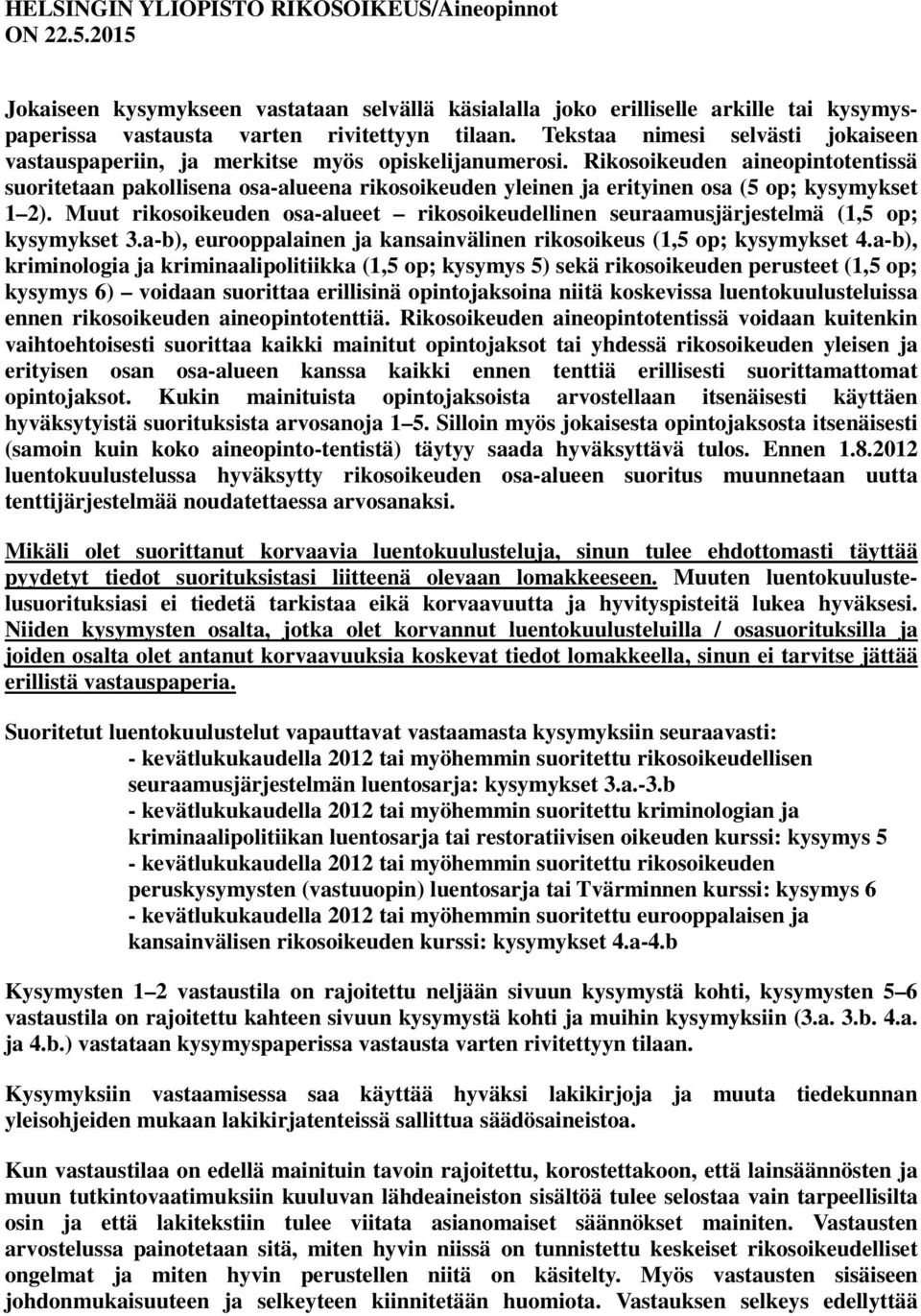 Rikosoikeuden aineopintotentissä suoritetaan pakollisena osa-alueena rikosoikeuden yleinen ja erityinen osa (5 op; kysymykset 1 2).