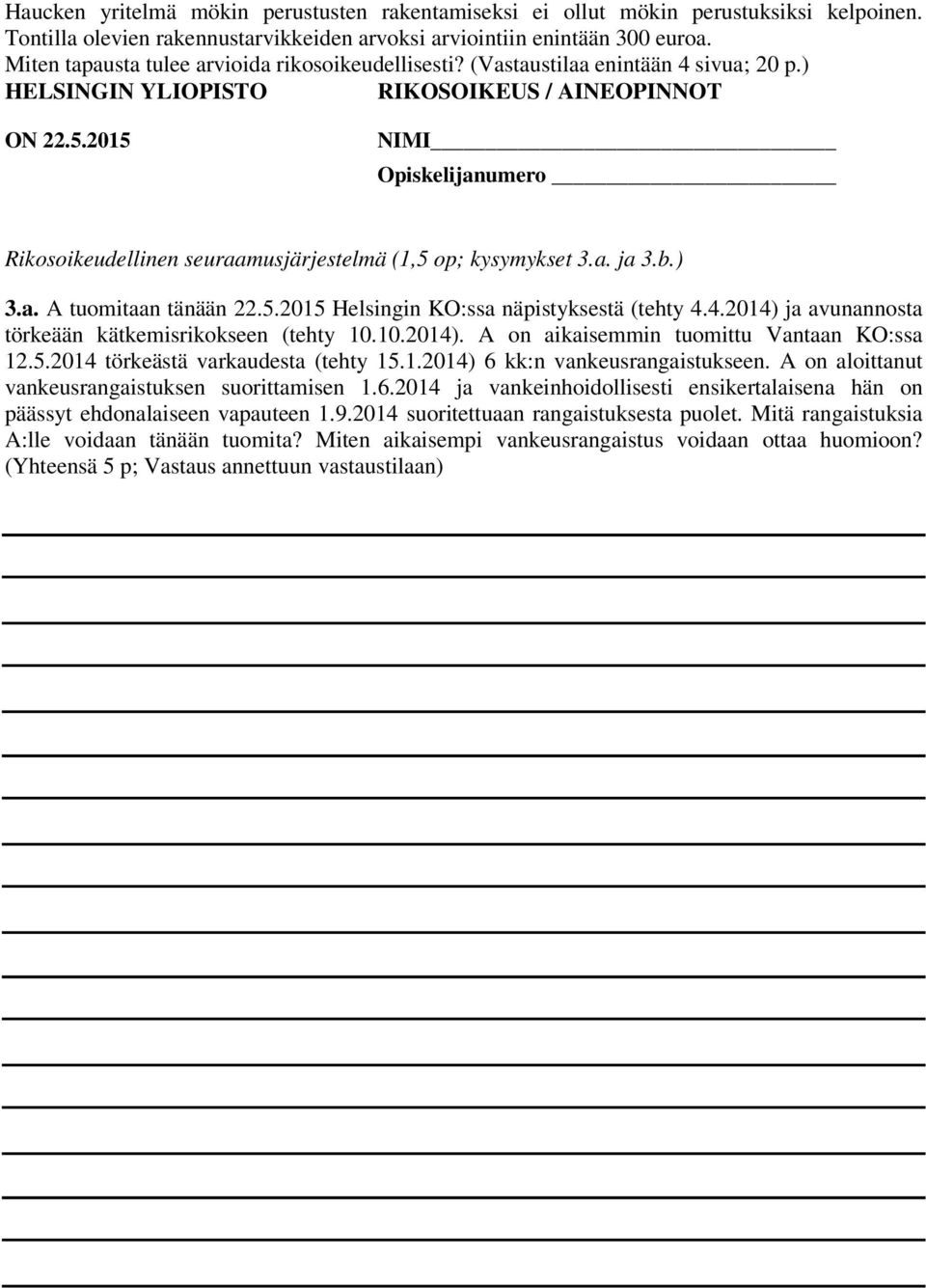 ) HELSINGIN YLIOPISTO RIKOSOIKEUS / AINEOPINNOT NIMI Opiskelijanumero Rikosoikeudellinen seuraamusjärjestelmä (1,5 op; kysymykset 3.a. ja 3.b.) 3.a. A tuomitaan tänään 22.5.2015 Helsingin KO:ssa näpistyksestä (tehty 4.