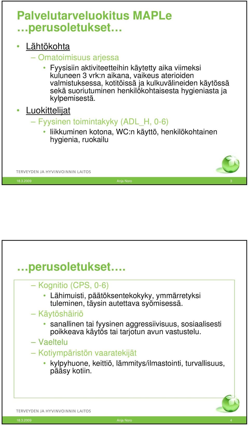 Luokittelijat Fyysinen toimintakyky (ADL_H, 0-6) liikkuminen kotona, WC:n käyttö, henkilökohtainen hygienia, ruokailu 18.3.2009 Anja Noro 3 perusoletukset.