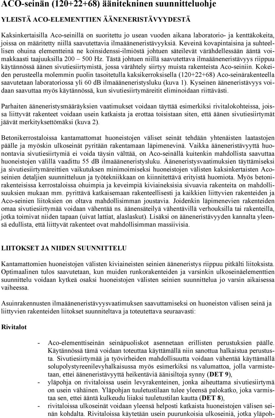 Keveinä kovapintaisina ja suhteellisen ohuina elementteinä ne koinsidenssi-ilmiöstä johtuen säteilevät värähdellessään ääntä voimakkaasti taajuuksilla 200 500 Hz.