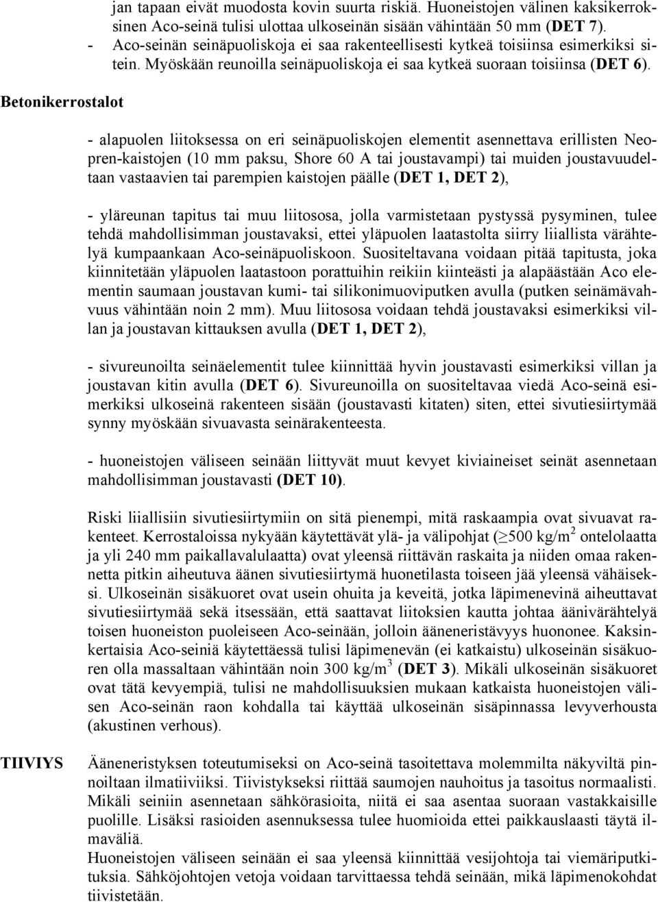 - alapuolen liitoksessa on eri seinäpuoliskojen elementit asennettava erillisten Neopren-kaistojen (10 mm paksu, Shore 60 A tai joustavampi) tai muiden joustavuudeltaan vastaavien tai parempien