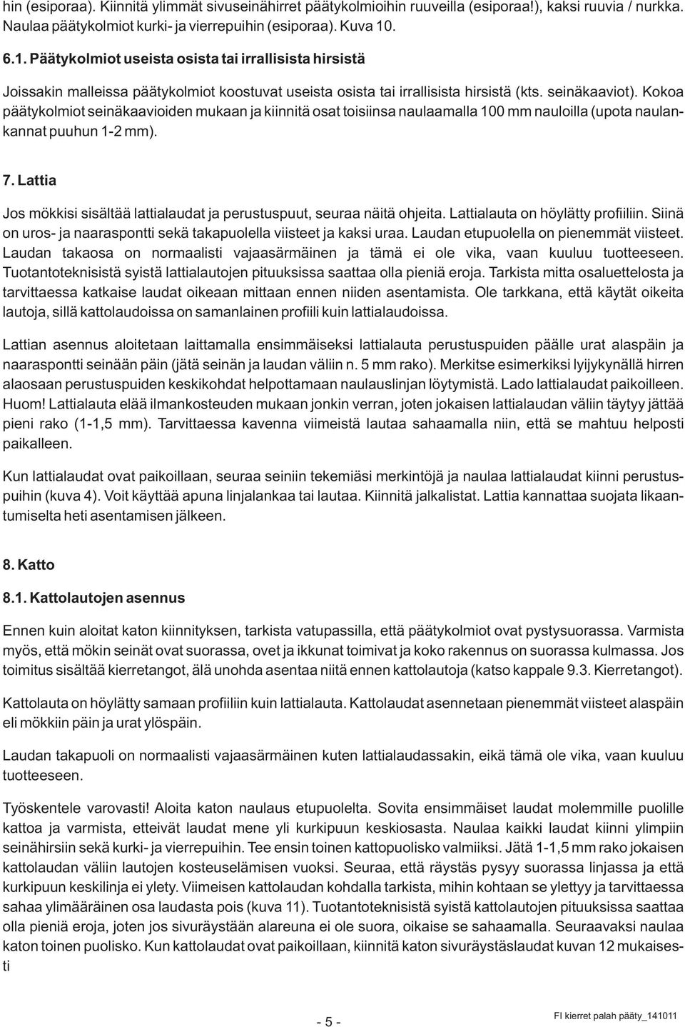 Kokoa päätykolmiot seinäkaavioiden mukaan ja kiinnitä osat toisiinsa naulaamalla 100 mm nauloilla (upota naulankannat puuhun 1-2 mm). 7.