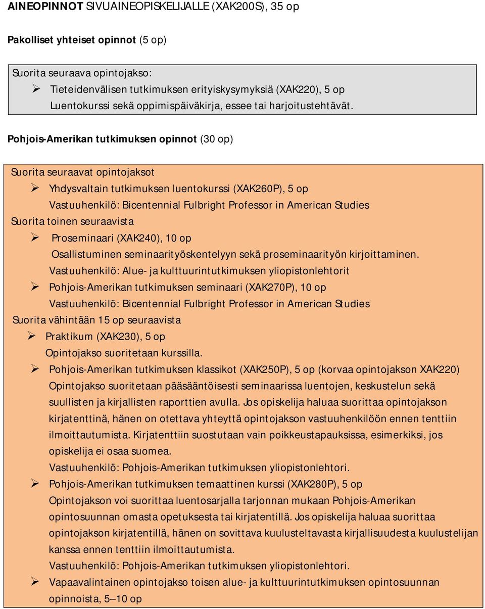 Pohjois-Amerikan tutkimuksen opinnot (30 op) Yhdysvaltain tutkimuksen luentokurssi (XAK260P), 5 op Suorita toinen seuraavista Proseminaari (XAK240), 10 op Osallistuminen seminaarityöskentelyyn sekä