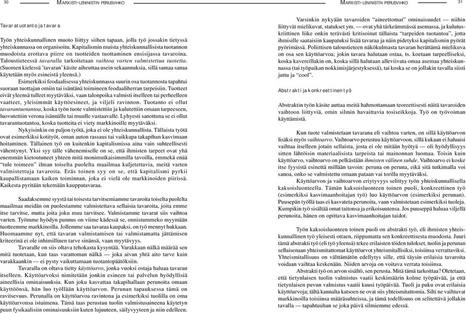 Taloustieteessä tavaralla tarkoitetaan vaihtoa varten valmistettua tuotetta. (Suomen kielessä tavaran käsite aiheuttaa usein sekaannuksia, sillä samaa sanaa käytetään myös esineistä yleensä.