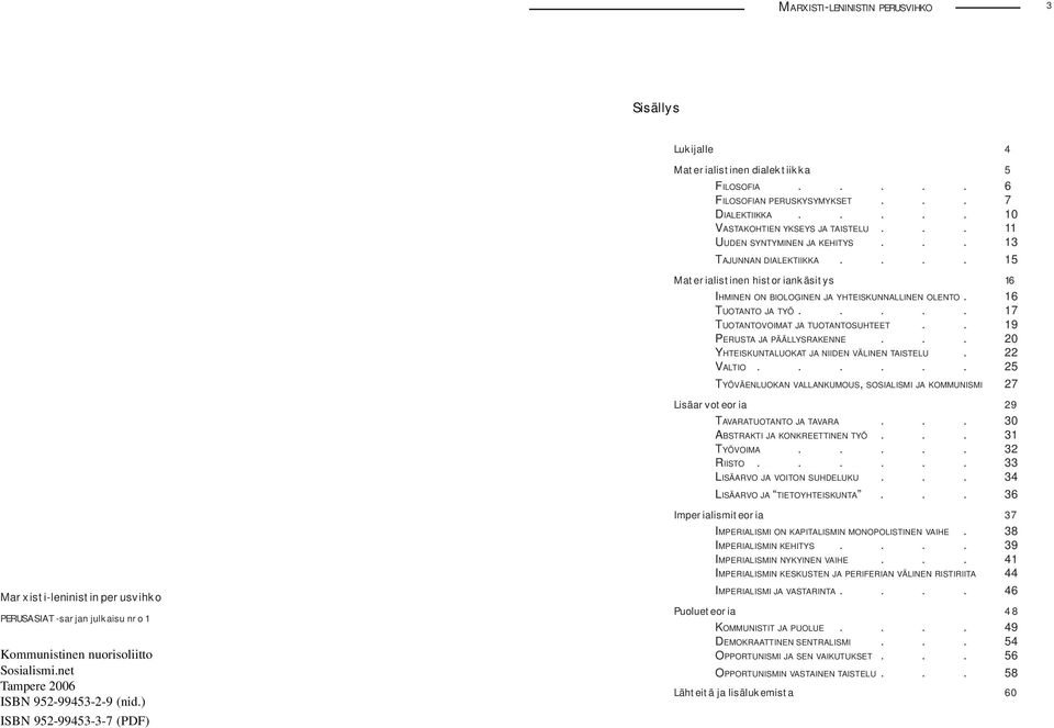 .. 11 UUDEN SYNTYMINEN JA KEHITYS... 13 TAJUNNAN DIALEKTIIKKA.... 15 Materialistinen historiankäsitys 16 IHMINEN ON BIOLOGINEN JA YHTEISKUNNALLINEN OLENTO. 16 TUOTANTO JA TYÖ.