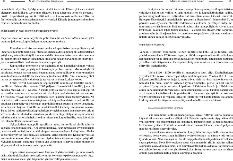 Kilpailu ja monopolisoituminen ovat siis saman ilmiön eri puolia. Imperialismi on kapitalismin monopolistinen vaihe Imperialismi ei ole vain tietynlaista politiikkaa.