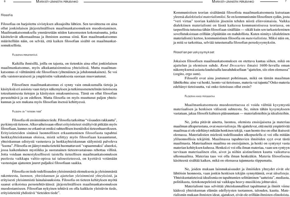 Maailmankatsomuksella ymmärretään niiden katsomusten kokonaisuutta, jotka käsittelevät ulkomaailmaa ja ihmisten asemaa siinä.