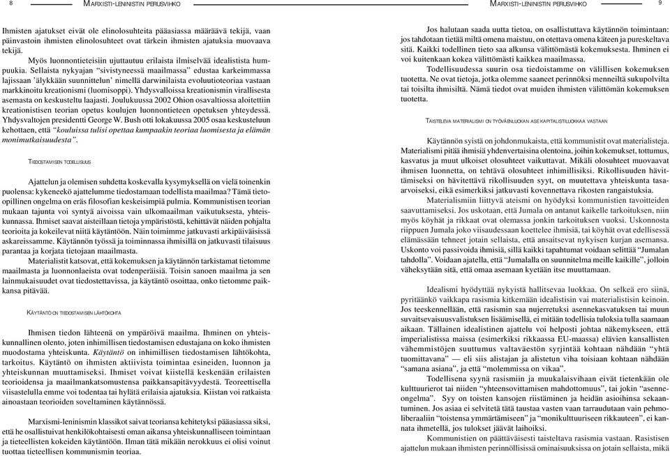Sellaista nykyajan sivistyneessä maailmassa edustaa karkeimmassa lajissaan älykkään suunnittelun nimellä darwinilaista evoluutioteoriaa vastaan markkinoitu kreationismi (luomisoppi).