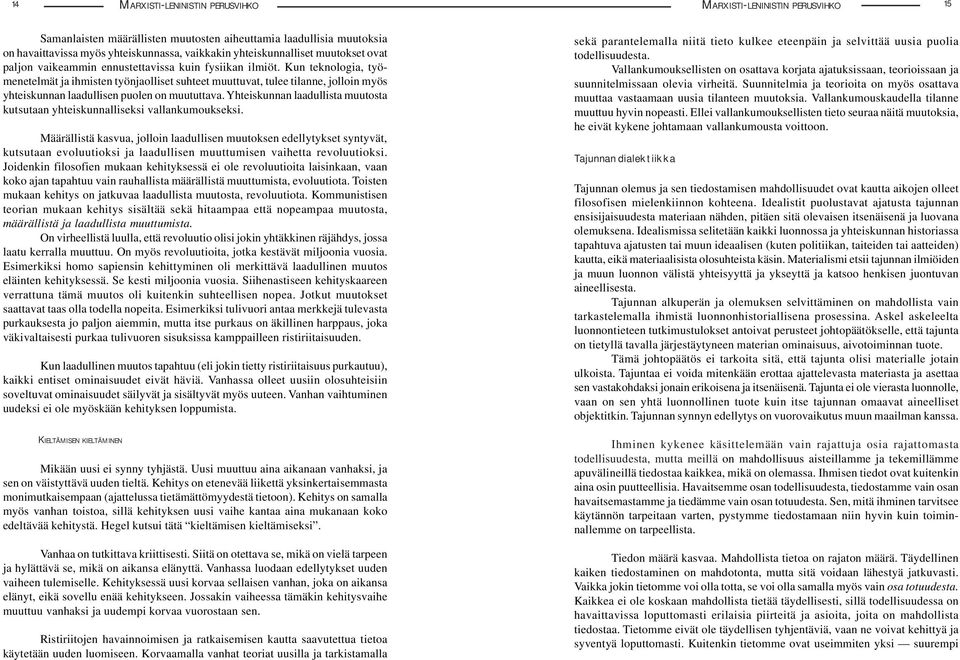Kun teknologia, työmenetelmät ja ihmisten työnjaolliset suhteet muuttuvat, tulee tilanne, jolloin myös yhteiskunnan laadullisen puolen on muututtava.