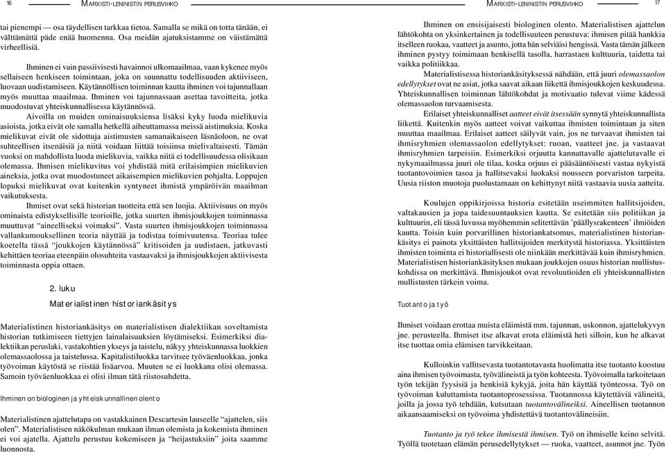 Ihminen ei vain passiivisesti havainnoi ulkomaailmaa, vaan kykenee myös sellaiseen henkiseen toimintaan, joka on suunnattu todellisuuden aktiiviseen, luovaan uudistamiseen.