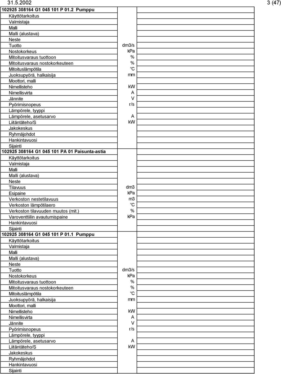 Nimellisteho Jännite Pyörimisnopeus 102925 308164 G1 045 101 P 01 isunta-astia (alustava) Tilavuus dm3 Esipaine erkoston nestetilavuus m3 erkoston lämpötilaero C