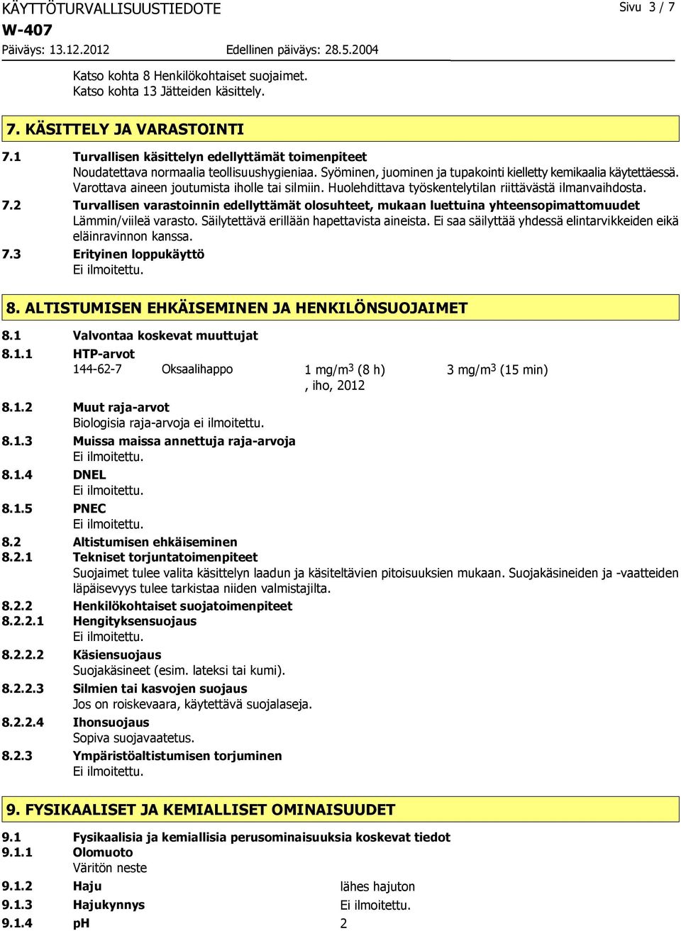 Varottava aineen joutumista iholle tai silmiin. Huolehdittava työskentelytilan riittävästä ilmanvaihdosta. 7.