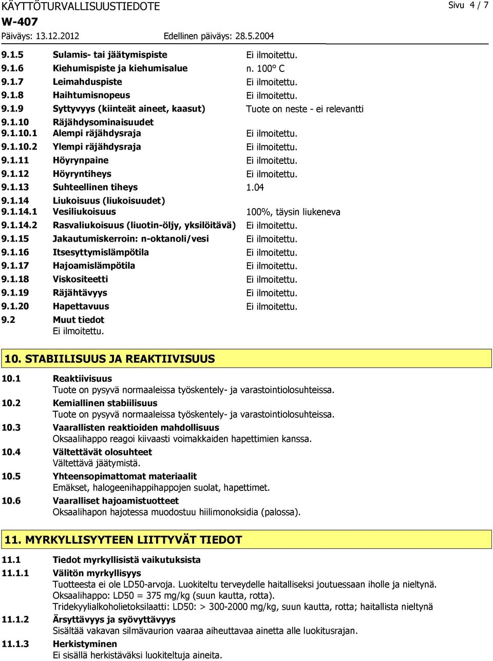 Liukoisuus (liukoisuudet) 9.1.14.1 Vesiliukoisuus 100%, täysin liukeneva 9.1.14.2 Rasvaliukoisuus (liuotin-öljy, yksilöitävä) 9.1.15 Jakautumiskerroin: n-oktanoli/vesi 9.1.16 Itsesyttymislämpötila 9.