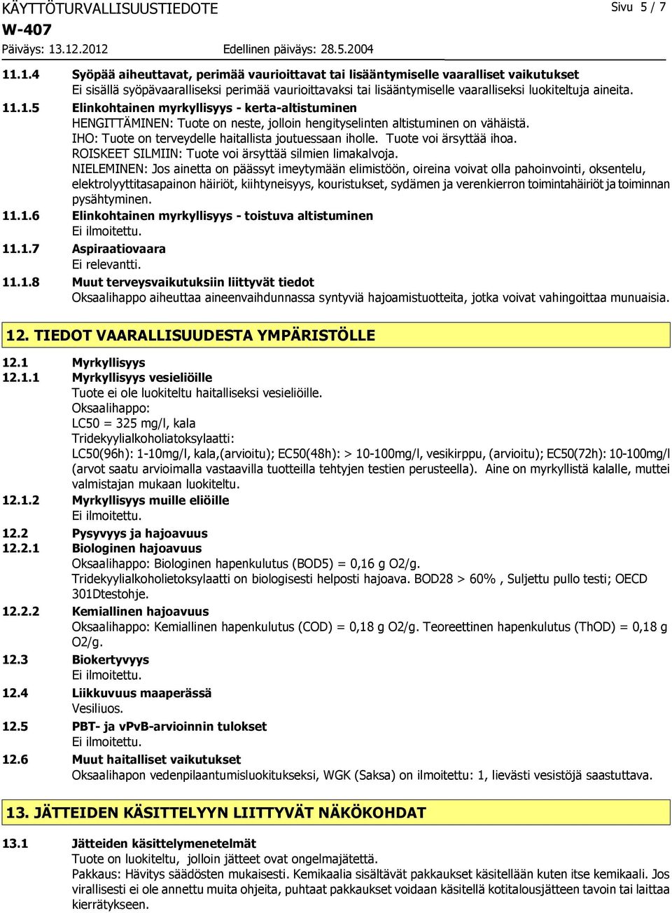 11.1.5 Elinkohtainen myrkyllisyys - kerta-altistuminen HENGITTÄMINEN: Tuote on neste, jolloin hengityselinten altistuminen on vähäistä. IHO: Tuote on terveydelle haitallista joutuessaan iholle.