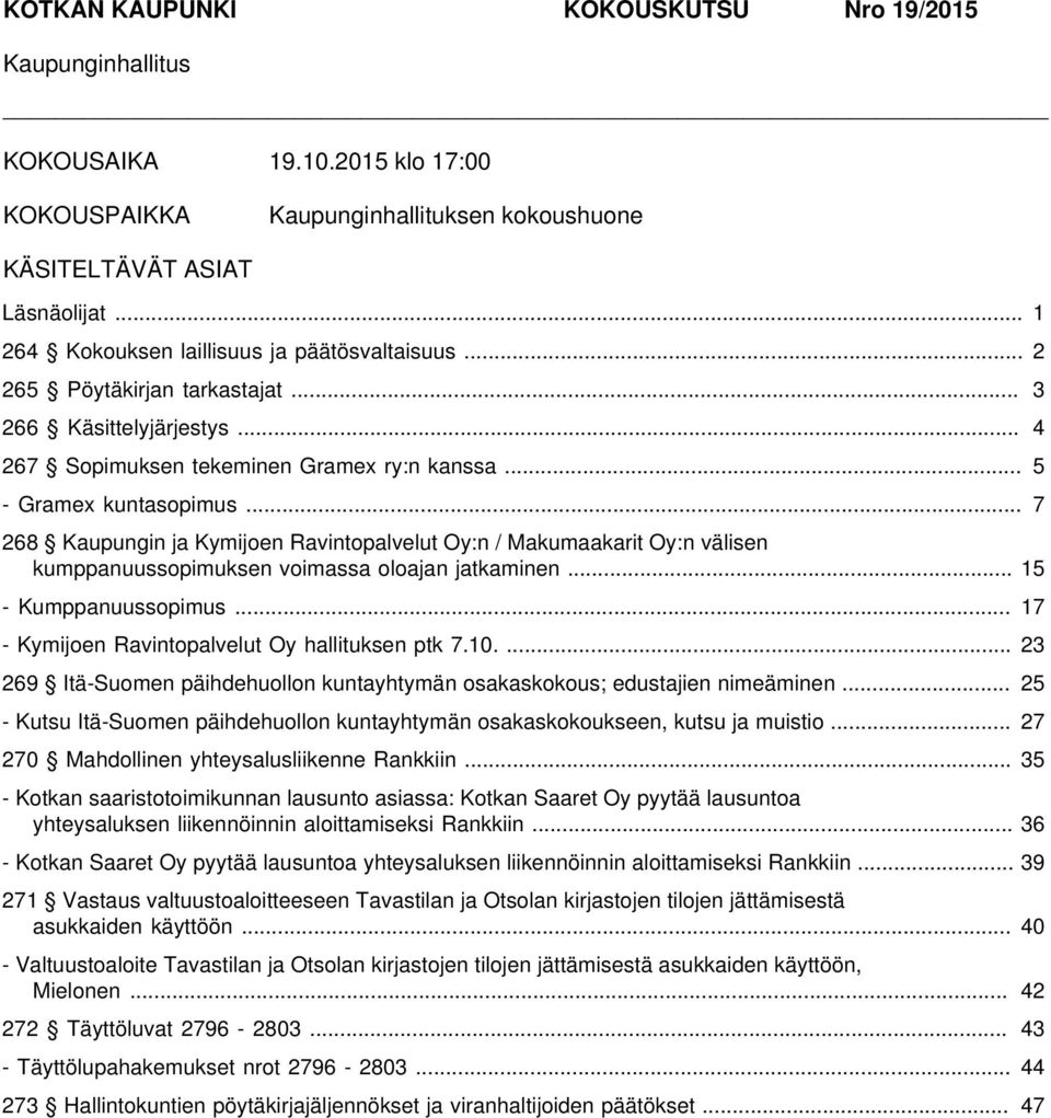 .. 7 268 Kaupungin ja Kymijoen Ravintopalvelut Oy:n / Makumaakarit Oy:n välisen kumppanuussopimuksen voimassa oloajan jatkaminen... 15 - Kumppanuussopimus.