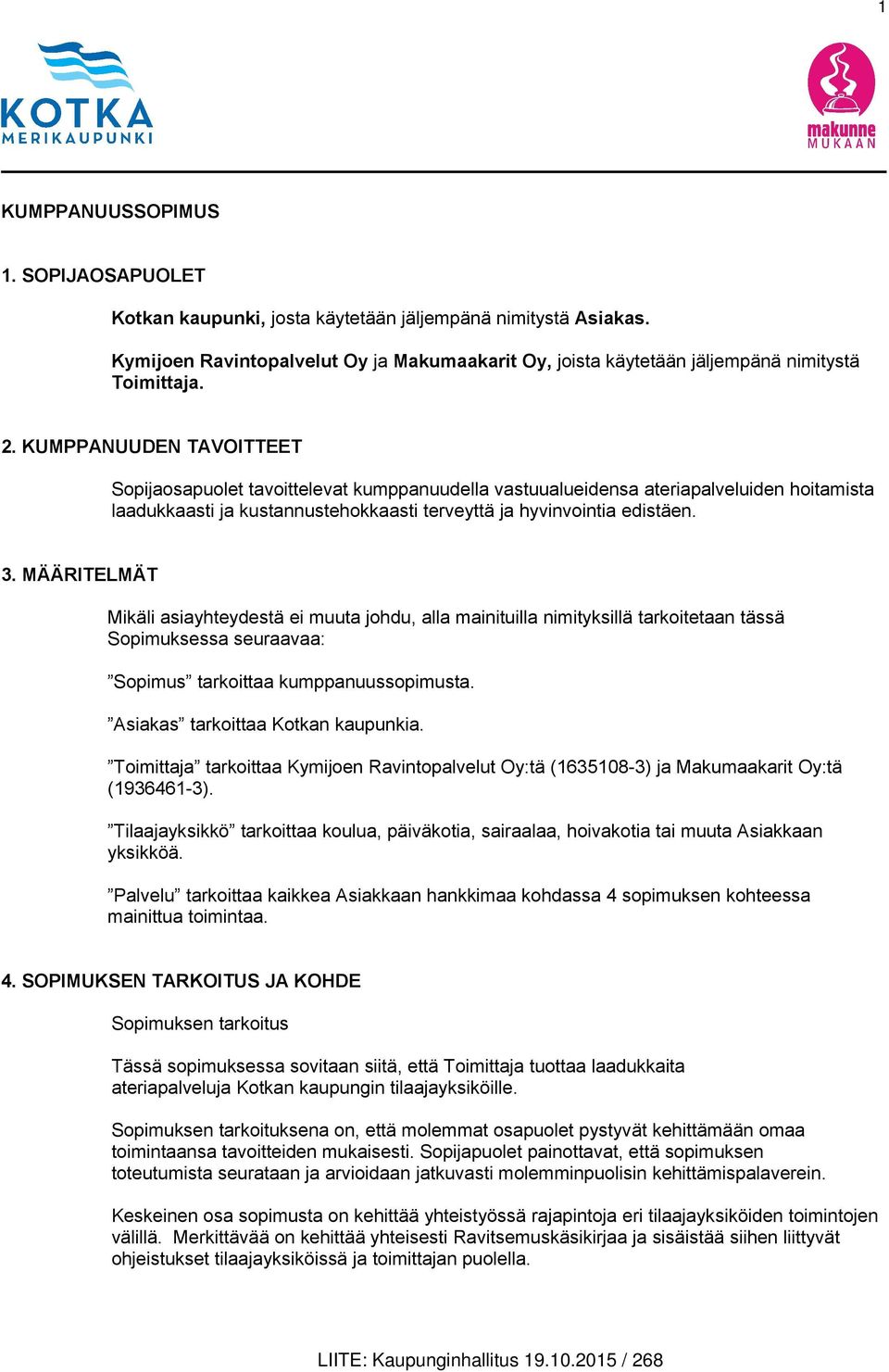 MÄÄRITELMÄT Mikäli asiayhteydestä ei muuta johdu, alla mainituilla nimityksillä tarkoitetaan tässä Sopimuksessa seuraavaa: Sopimus tarkoittaa kumppanuussopimusta. Asiakas tarkoittaa Kotkan kaupunkia.