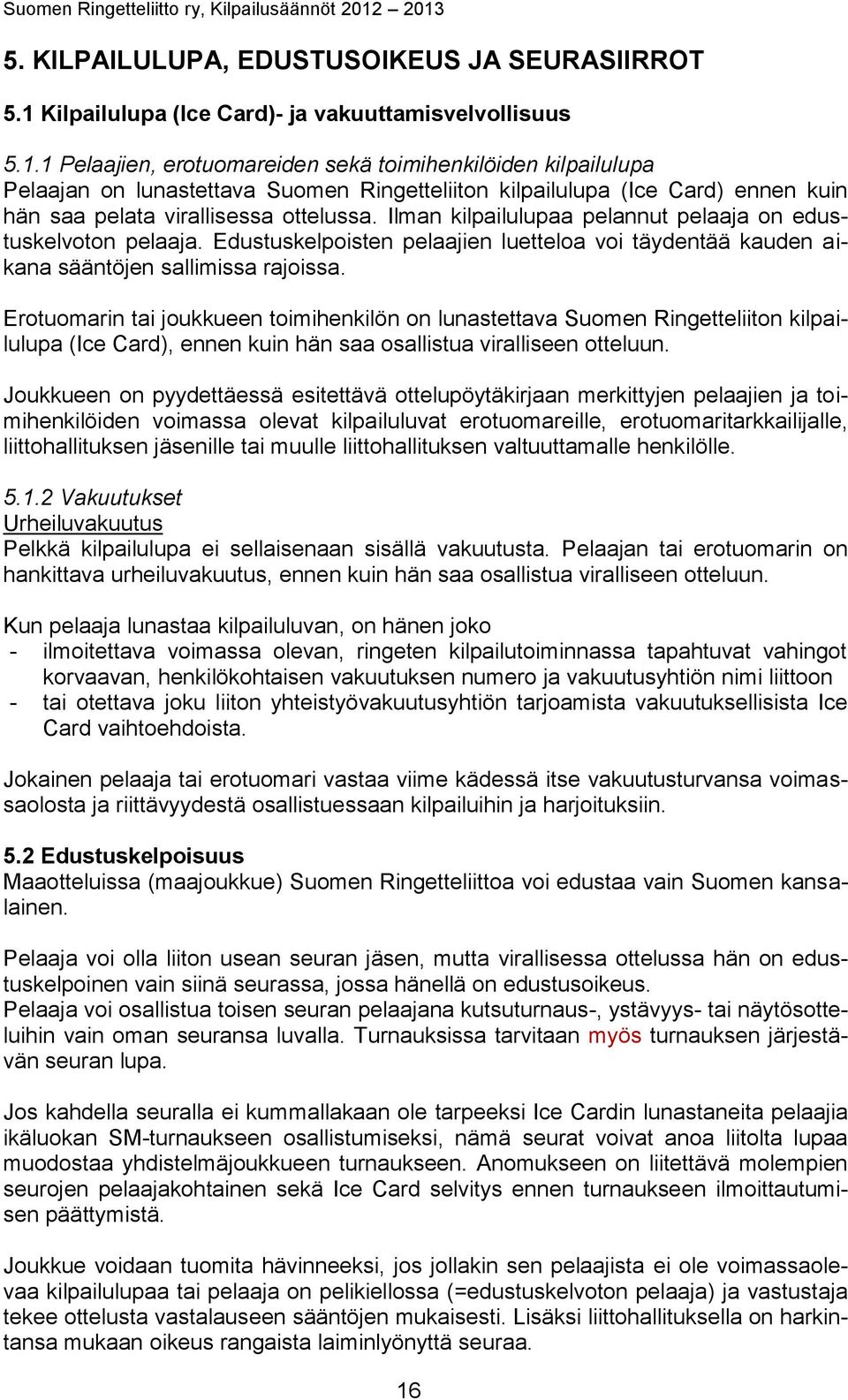 1 Pelaajien, erotuomareiden sekä toimihenkilöiden kilpailulupa Pelaajan on lunastettava Suomen Ringetteliiton kilpailulupa (Ice Card) ennen kuin hän saa pelata virallisessa ottelussa.