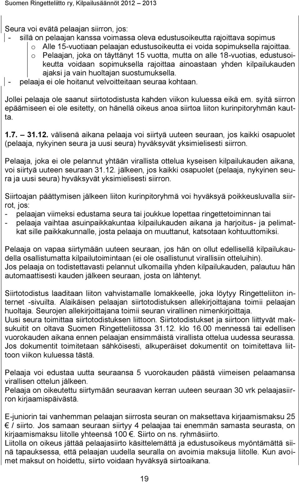 - pelaaja ei ole hoitanut velvoitteitaan seuraa kohtaan. Jollei pelaaja ole saanut siirtotodistusta kahden viikon kuluessa eikä em.