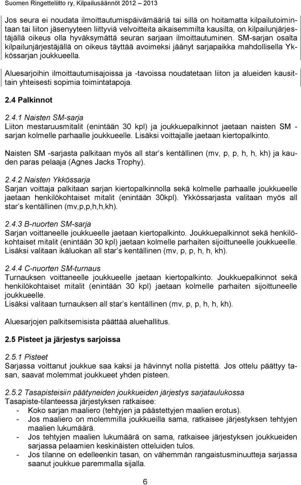 Aluesarjoihin ilmoittautumisajoissa ja -tavoissa noudatetaan liiton ja alueiden kausittain yhteisesti sopimia toimintatapoja. 2.4 