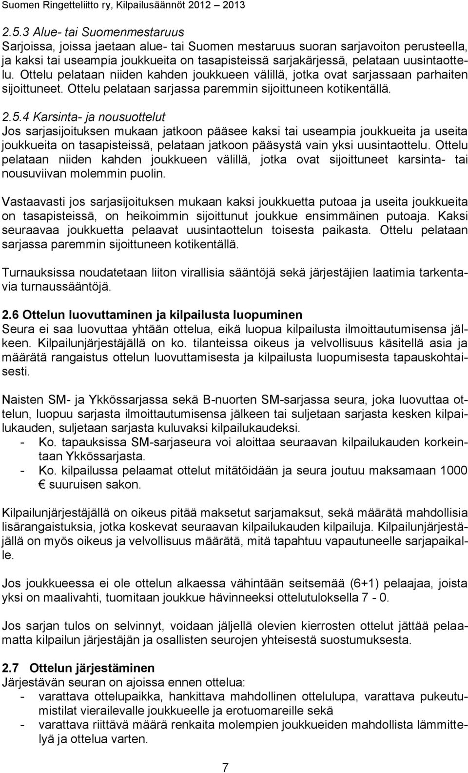 4 Karsinta- ja nousuottelut Jos sarjasijoituksen mukaan jatkoon pääsee kaksi tai useampia joukkueita ja useita joukkueita on tasapisteissä, pelataan jatkoon pääsystä vain yksi uusintaottelu.