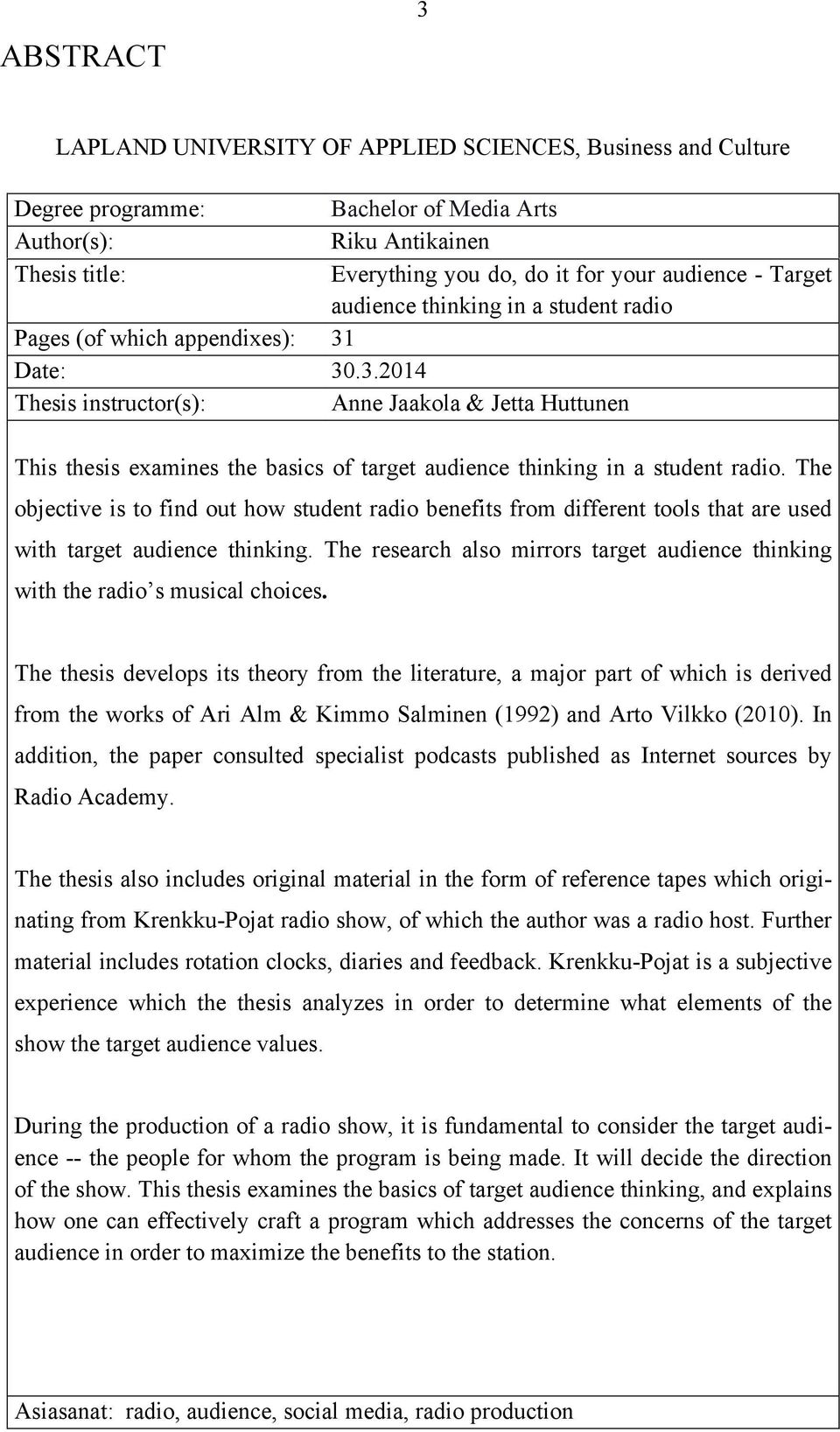 Date: 30.3.2014 Thesis instructor(s): Anne Jaakola & Jetta Huttunen This thesis examines the basics of target audience thinking in a student radio.