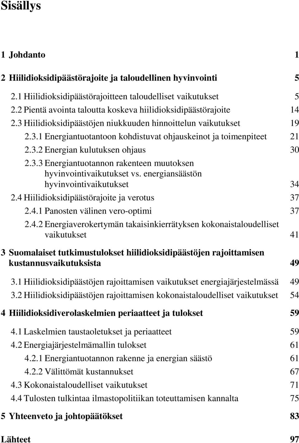 3.2 Energian kulutuksen ohjaus 30 2.3.3 Energiantuotannon rakenteen muutoksen hyvinvointivaikutukset vs. energiansäästön hyvinvointivaikutukset 34 2.4 Hiilidioksidipäästörajoite ja verotus 37 2.4.1 Panosten välinen vero-optimi 37 2.