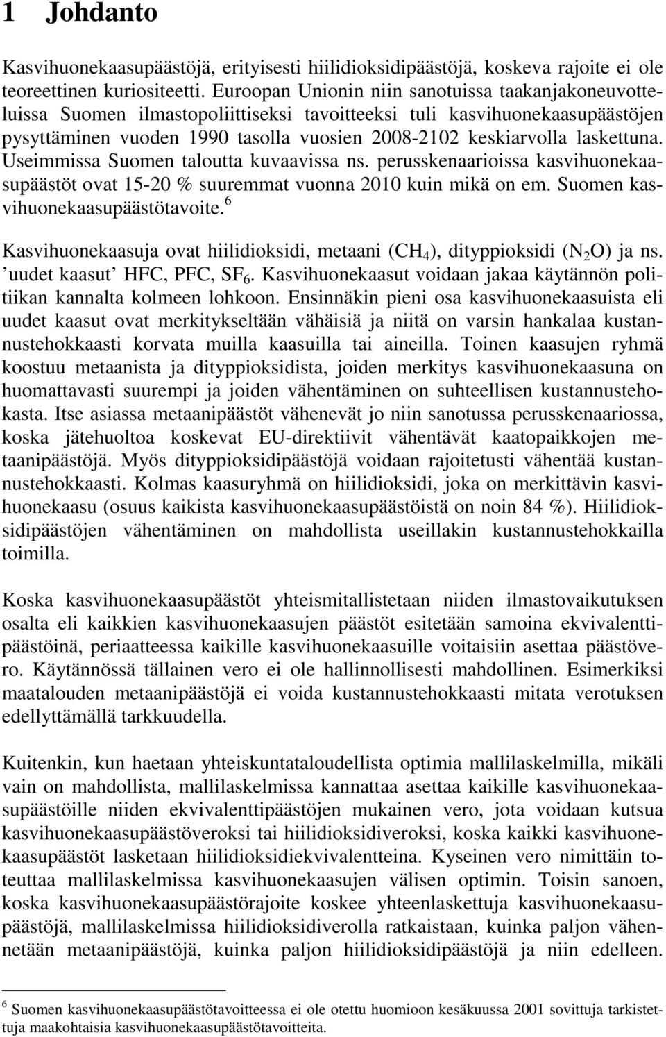 laskettuna. Useimmissa Suomen taloutta kuvaavissa ns. perusskenaarioissa kasvihuonekaasupäästöt ovat 15-20 % suuremmat vuonna 2010 kuin mikä on em. Suomen kasvihuonekaasupäästötavoite.