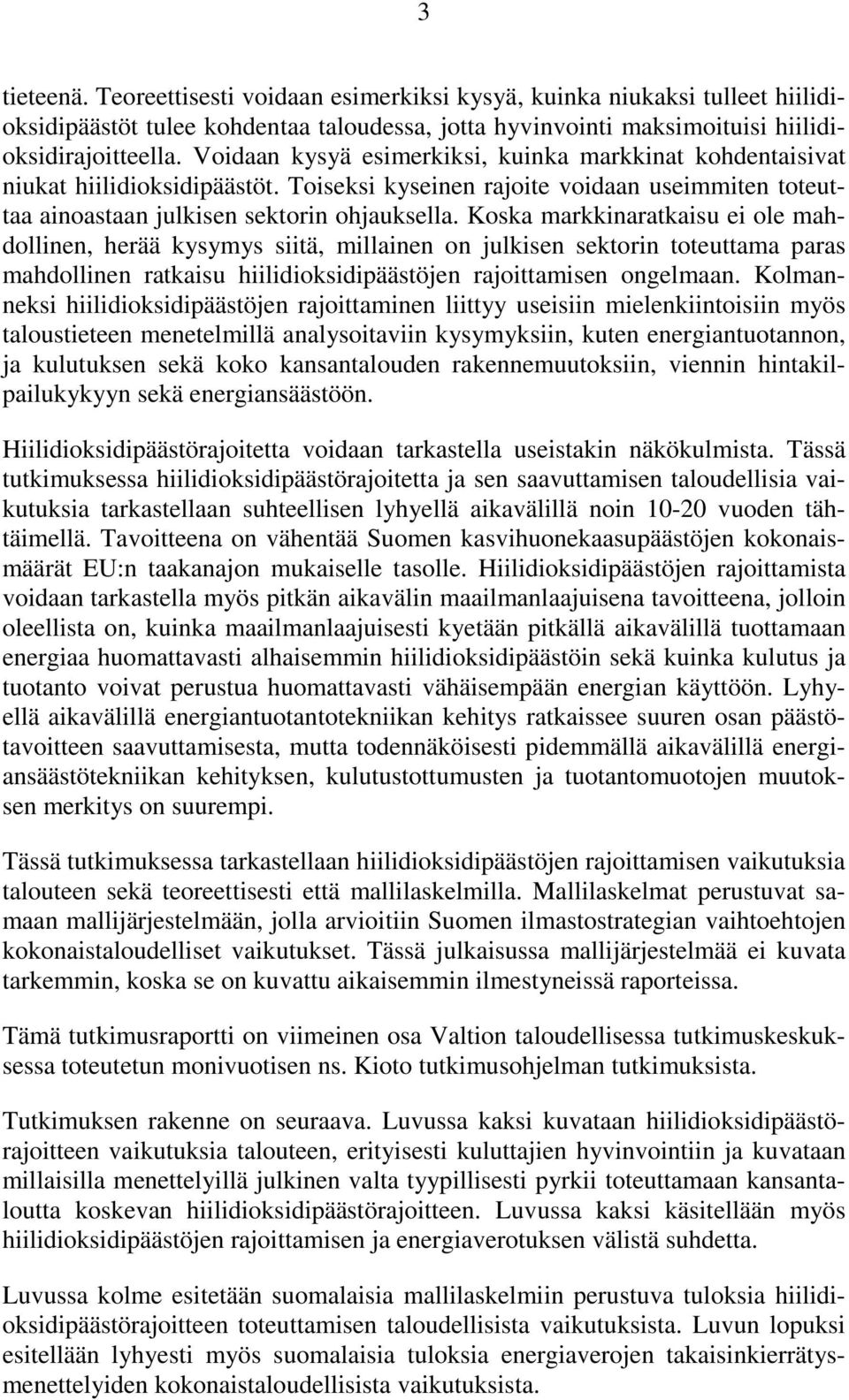 Koska markkinaratkaisu ei ole mahdollinen, herää kysymys siitä, millainen on julkisen sektorin toteuttama paras mahdollinen ratkaisu hiilidioksidipäästöjen rajoittamisen ongelmaan.