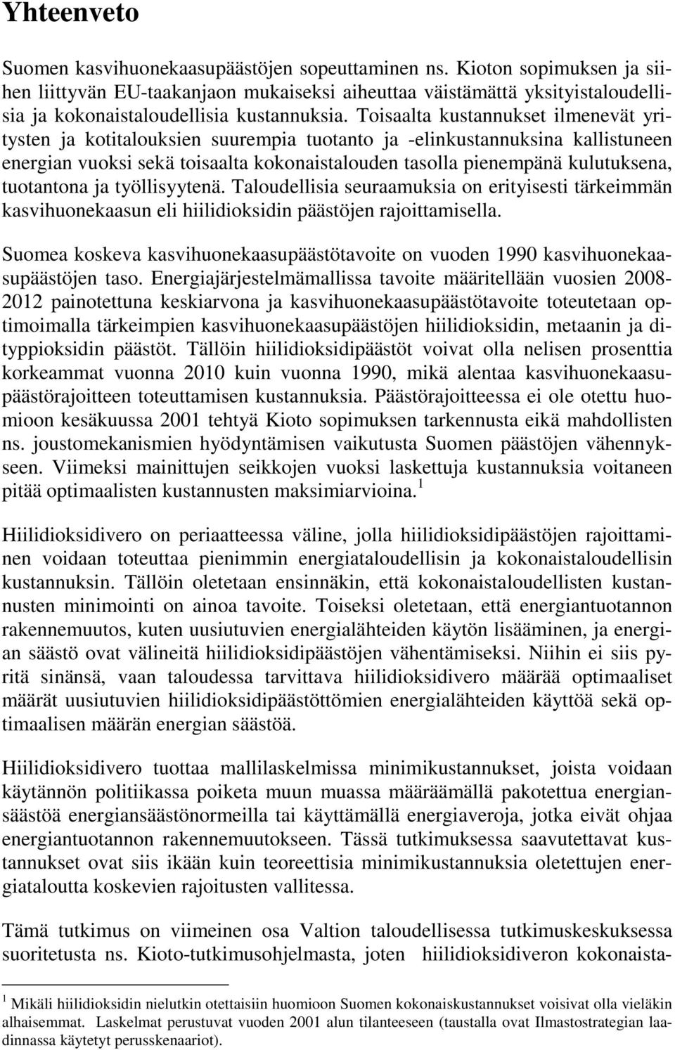 Toisaalta kustannukset ilmenevät yritysten ja kotitalouksien suurempia tuotanto ja -elinkustannuksina kallistuneen energian vuoksi sekä toisaalta kokonaistalouden tasolla pienempänä kulutuksena,