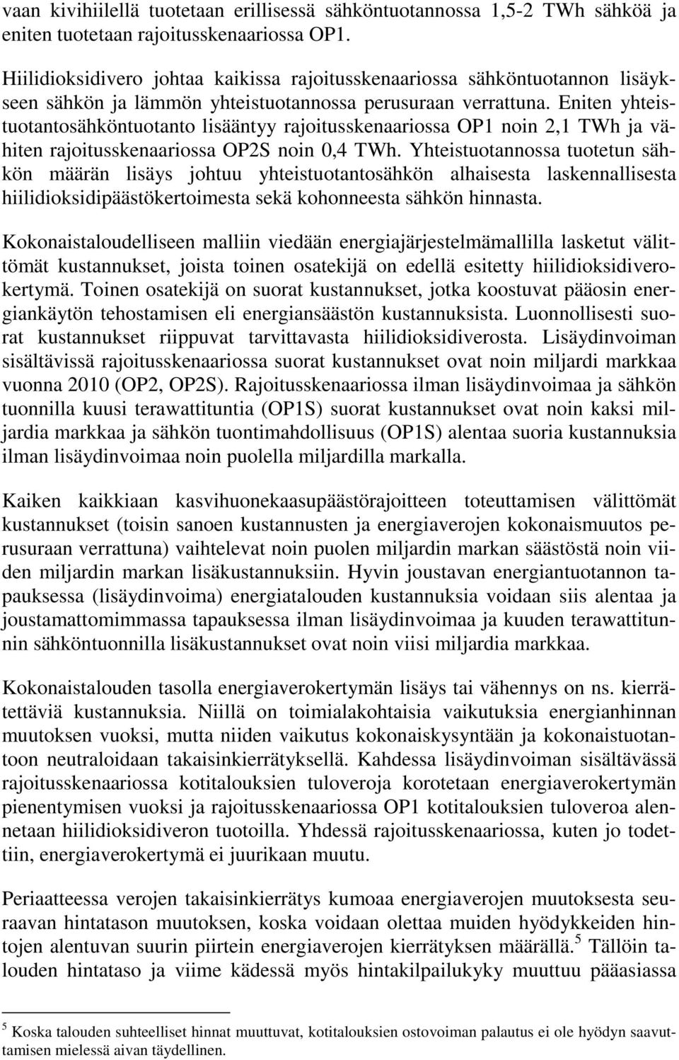 Eniten yhteistuotantosähköntuotanto lisääntyy rajoitusskenaariossa OP1 noin 2,1 TWh ja vähiten rajoitusskenaariossa OP2S noin 0,4 TWh.