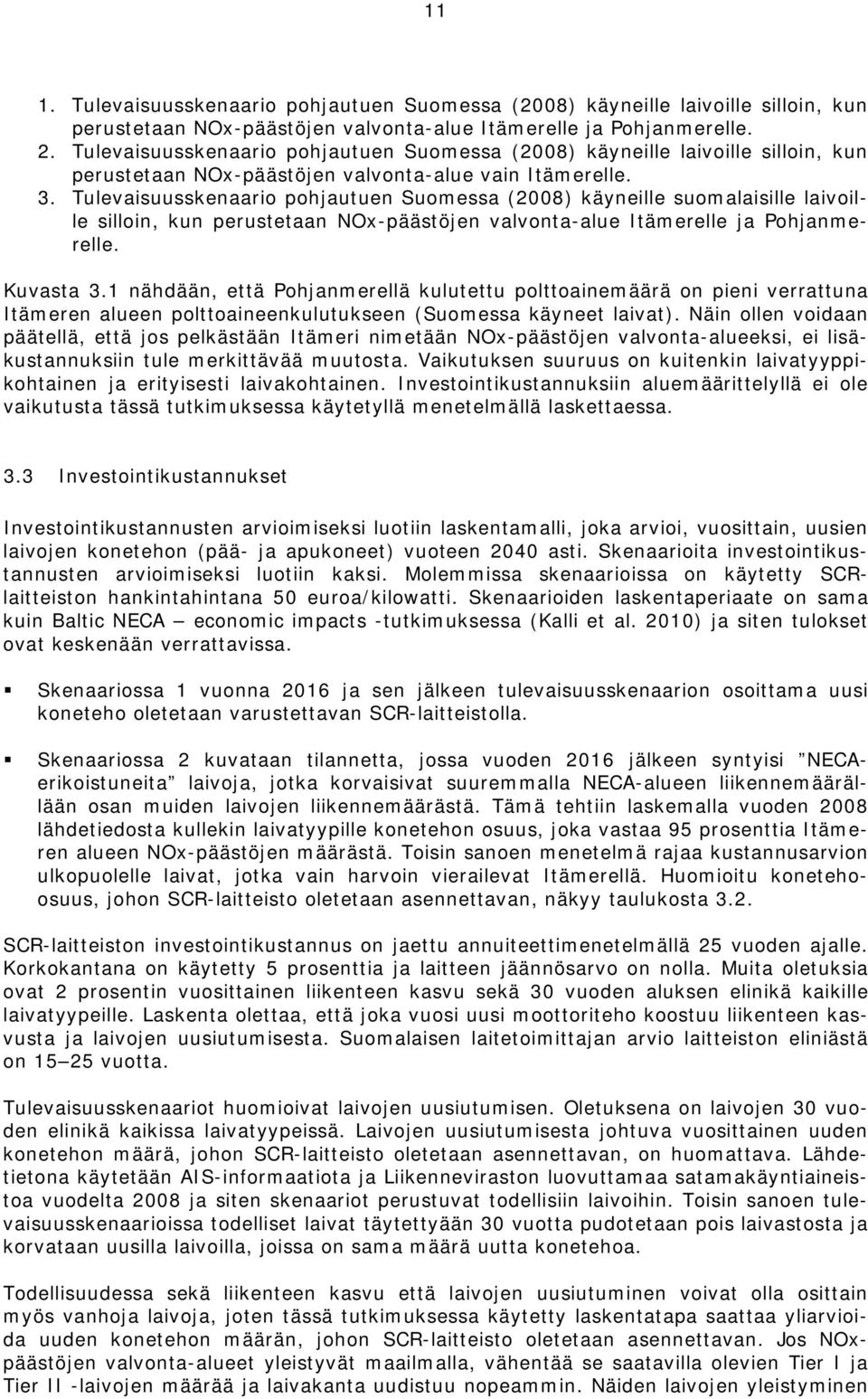 Tulevaisuusskenaario pohjautuen Suomessa (2008) käyneille suomalaisille laivoille silloin, kun perustetaan NOx-päästöjen valvonta-alue Itämerelle ja Pohjanmerelle. Kuvasta 3.