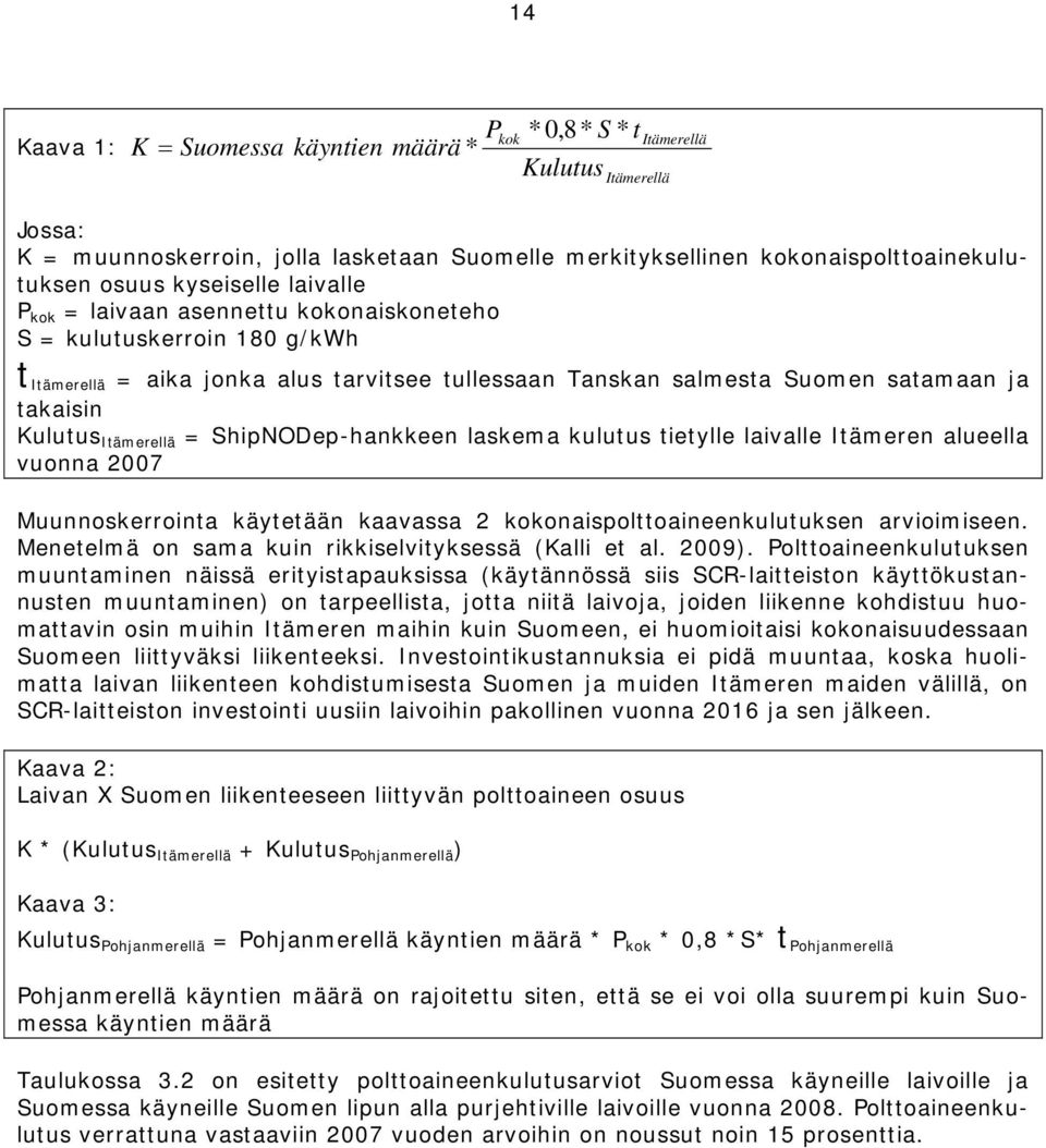 Itämerellä = ShipNODep-hankkeen laskema kulutus tietylle laivalle Itämeren alueella vuonna 2007 Muunnoskerrointa käytetään kaavassa 2 kokonaispolttoaineenkulutuksen arvioimiseen.