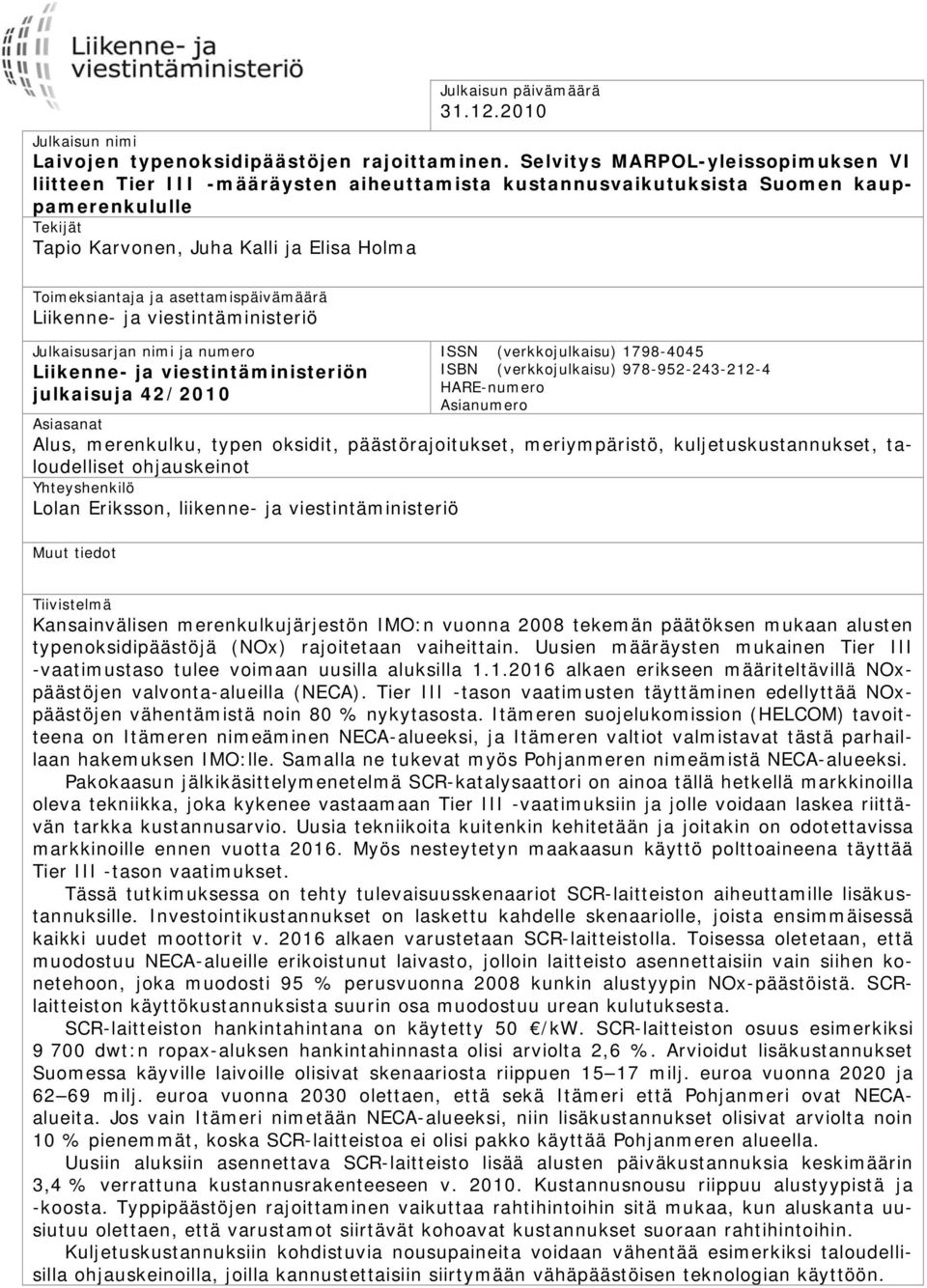 asettamispäivämäärä Liikenne- ja viestintäministeriö Julkaisusarjan nimi ja numero Liikenne- ja viestintäministeriön julkaisuja 42/2010 ISSN (verkkojulkaisu) 1798-4045 ISBN (verkkojulkaisu)