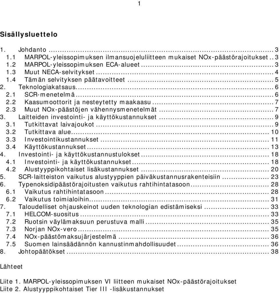 Laitteiden investointi- ja käyttökustannukset... 9 3.1 Tutkittavat laivajoukot... 9 3.2 Tutkittava alue... 10 3.3 Investointikustannukset... 11 3.4 Käyttökustannukset... 13 4.