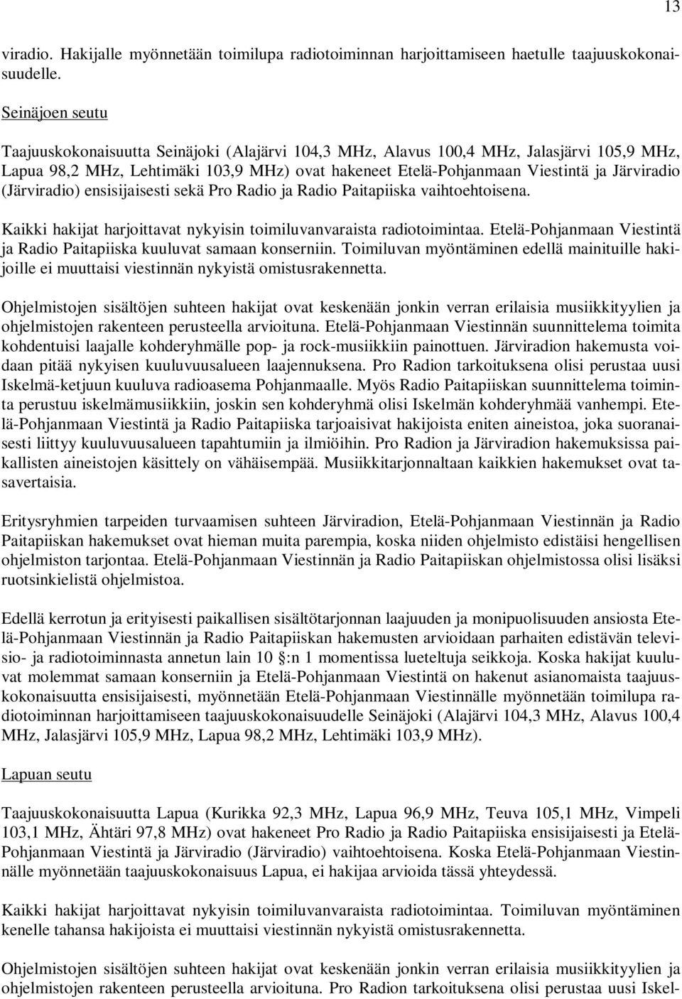 (Järviradio) ensisijaisesti sekä Pro Radio ja Radio Paitapiiska vaihtoehtoisena. Kaikki hakijat harjoittavat nykyisin toimiluvanvaraista radiotoimintaa.