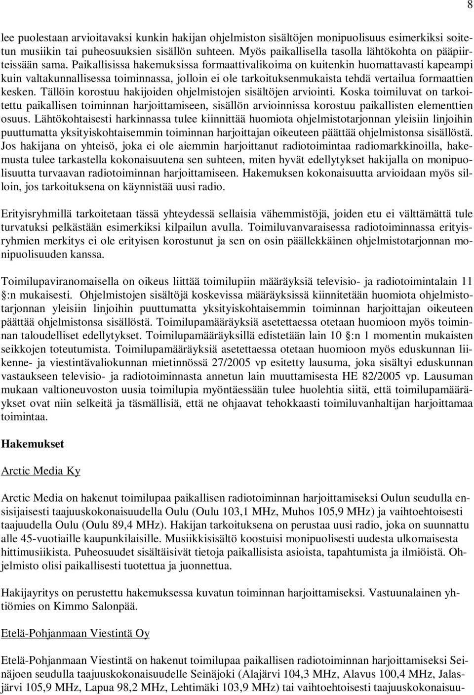 Paikallisissa hakemuksissa formaattivalikoima on kuitenkin huomattavasti kapeampi kuin valtakunnallisessa toiminnassa, jolloin ei ole tarkoituksenmukaista tehdä vertailua formaattien kesken.