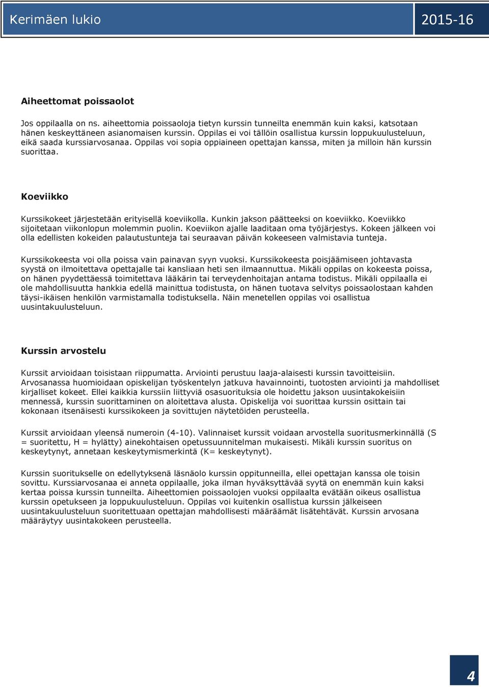 Koeviikko Kurssikokeet järjestetään erityisellä koeviikolla. Kunkin jakson päätteeksi on koeviikko. Koeviikko sijoitetaan viikonlopun molemmin puolin. Koeviikon ajalle laaditaan oma työjärjestys.