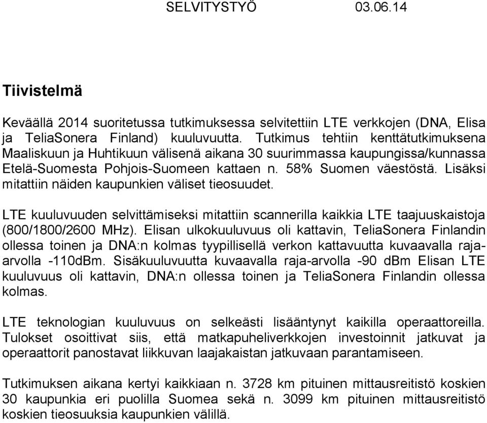 Lisäksi mitattiin näiden kaupunkien väliset tieosuudet. LTE kuuluvuuden selvittämiseksi mitattiin scannerilla kaikkia LTE taajuuskaistoja (800/1800/2600 MHz).