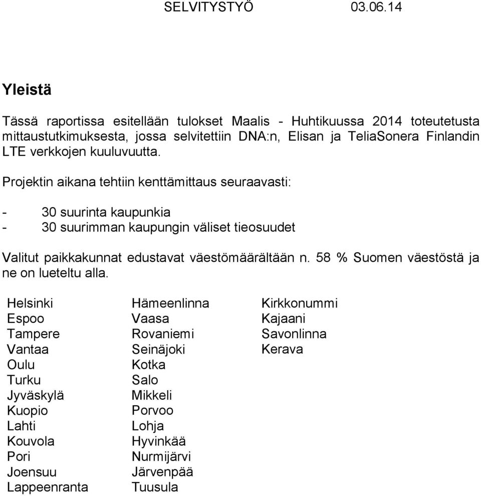 Projektin aikana tehtiin kenttämittaus seuraavasti: - 30 suurinta kaupunkia - 30 suurimman kaupungin väliset tieosuudet Valitut paikkakunnat edustavat