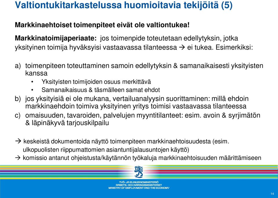 Esimerkiksi: a) toimenpiteen toteuttaminen samoin edellytyksin & samanaikaisesti yksityisten kanssa Yksityisten toimijoiden osuus merkittävä Samanaikaisuus & täsmälleen samat ehdot b) jos yksityisiä