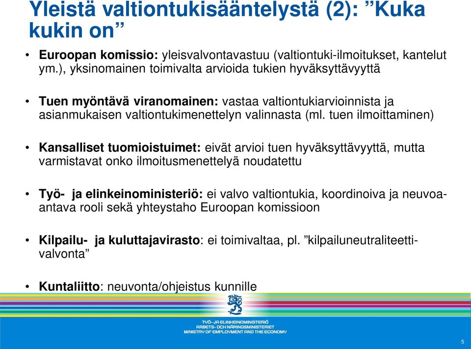 (ml. tuen ilmoittaminen) Kansalliset tuomioistuimet: eivät arvioi tuen hyväksyttävyyttä, mutta varmistavat onko ilmoitusmenettelyä noudatettu Työ- ja elinkeinoministeriö: