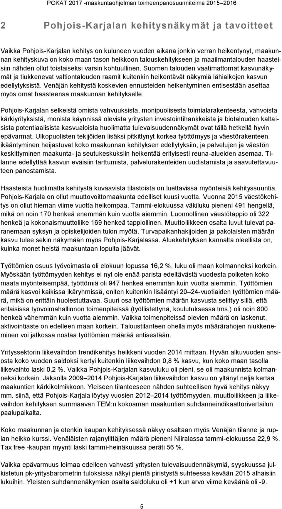 Suomen talouden vaatimattomat kasvunäkymät ja tiukkenevat valtiontalouden raamit kuitenkin heikentävät näkymiä lähiaikojen kasvun edellytyksistä.