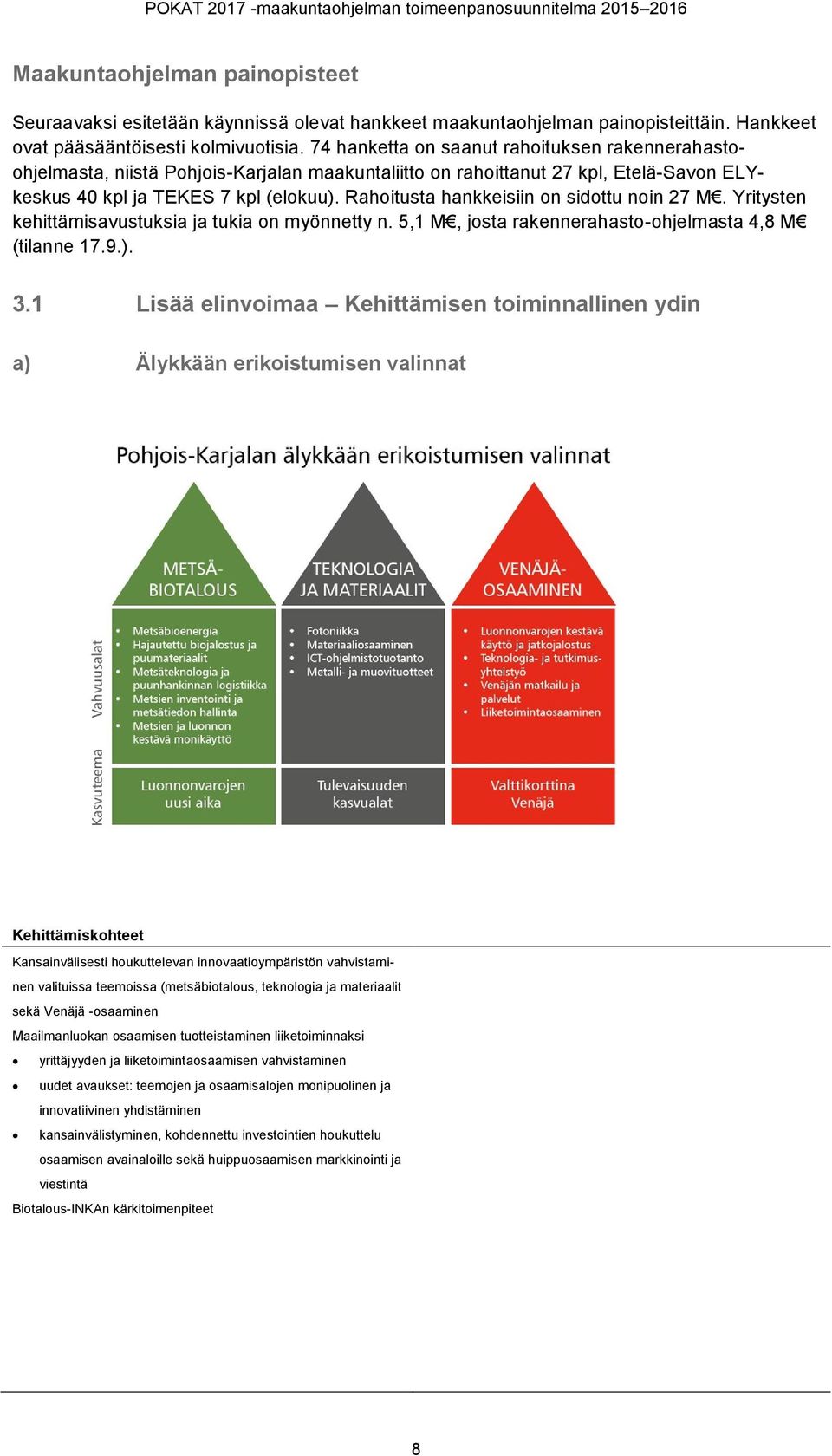 74 hanketta on saanut rahoituksen rakennerahastoohjelmasta, niistä Pohjois-Karjalan maakuntaliitto on rahoittanut 27 kpl, Etelä-Savon ELYkeskus 40 kpl ja TEKES 7 kpl (elokuu).