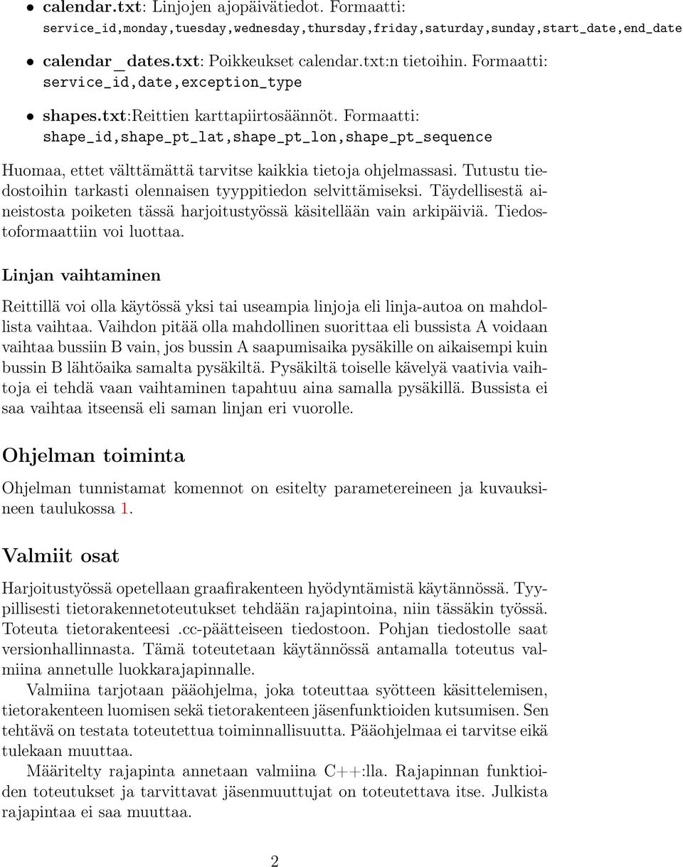 Formaatti: shape_id,shape_pt_lat,shape_pt_lon,shape_pt_sequence Huomaa, ettet välttämättä tarvitse kaikkia tietoja ohjelmassasi. Tutustu tiedostoihin tarkasti olennaisen tyyppitiedon selvittämiseksi.