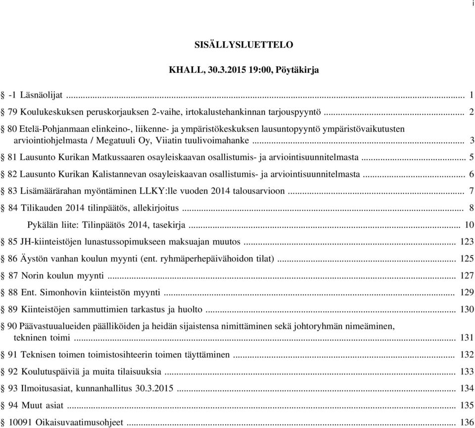 .. 3 81 Lausunto Kurikan Matkussaaren osayleiskaavan osallistumis- ja arviointisuunnitelmasta... 5 82 Lausunto Kurikan Kalistannevan osayleiskaavan osallistumis- ja arviointisuunnitelmasta.