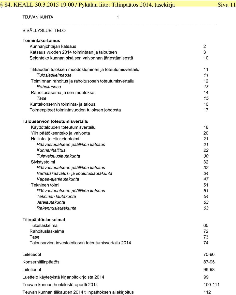 toiminta- ja talous 16 Toimenpiteet toimintavuoden tuloksen johdosta 17 Talousarvion toteutumisvertailu Käyttötalouden toteutumisvertailu 18 Ylin päätöksenteko ja valvonta 20 Hallinto- ja