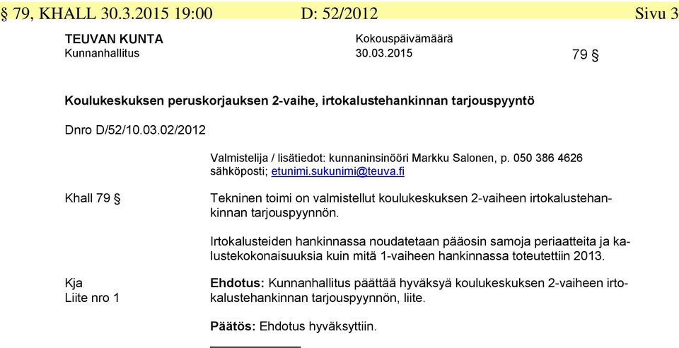 050 386 4626 sähköposti; etunimi.sukunimi@teuva.fi Khall 79 Tekninen toimi on valmistellut koulukeskuksen 2-vaiheen irtokalustehankinnan tarjouspyynnön.